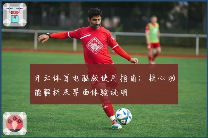 开云体育电脑版使用指南：核心功能解析及界面体验说明