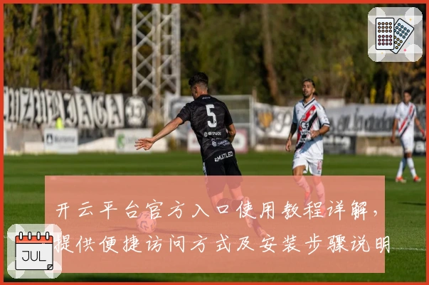 开云平台官方入口使用教程详解，提供便捷访问方式及安装步骤说明