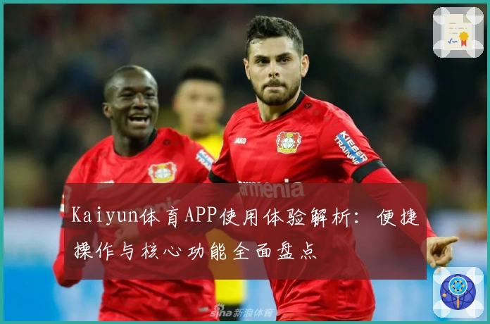 Kaiyun体育APP使用体验解析：便捷操作与核心功能全面盘点