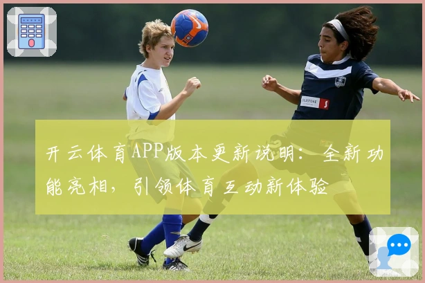 开云体育APP版本更新说明：全新功能亮相，引领体育互动新体验