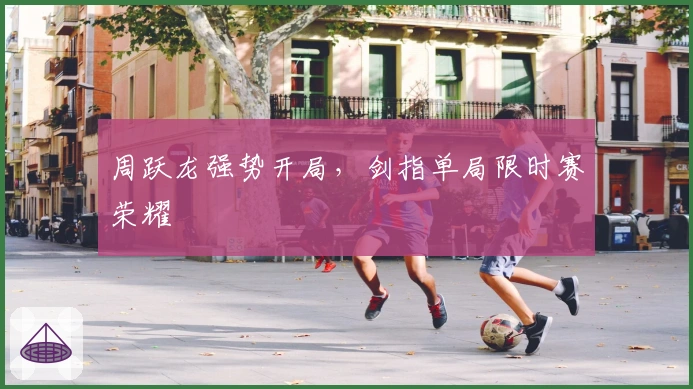 周跃龙强势开局，剑指单局限时赛荣耀