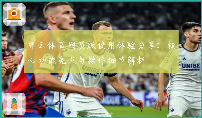 开云体育网页版使用体验分享:核心功能亮点与操作细节解析
