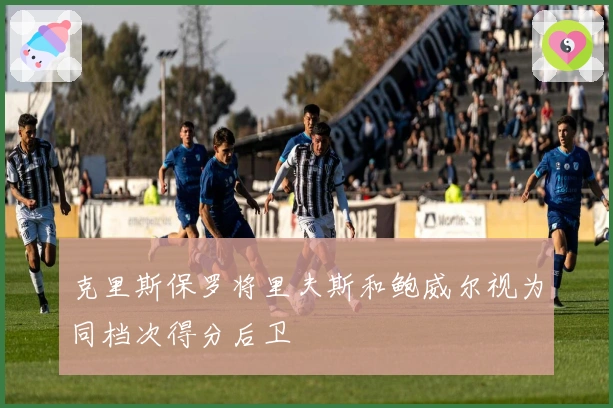 克里斯保罗将里夫斯和鲍威尔视为同档次得分后卫